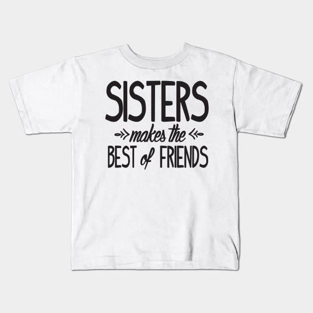 Sisters makes the best of friends Kids T-Shirt by nektarinchen